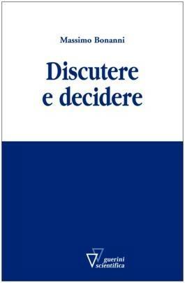 Discutere e decidere - Massimo Bonanni - Libro Guerini Scientifica 2010 | Libraccio.it