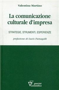 La comunicazione culturale d'impresa - Valentina Martino - Libro Guerini Scientifica 2010 | Libraccio.it