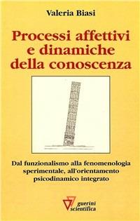 Processi affettivi e dinamiche della conoscenza - Valeria Biasi - Libro Guerini Scientifica 2010 | Libraccio.it