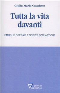 Tutta la vita davanti - Giulia Maria Cavaletto - Libro Guerini Scientifica 2010, Genere, differenza, educazione | Libraccio.it