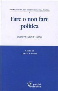 Fare o non fare politica - Letizia Carrera - Libro Guerini Scientifica 2011 | Libraccio.it