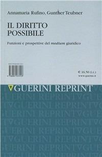 Il diritto possibile. Funzioni e prospettive del medium giuridico - Annamaria Rufino, Gunther Teubner - Libro Guerini Scientifica 2011 | Libraccio.it