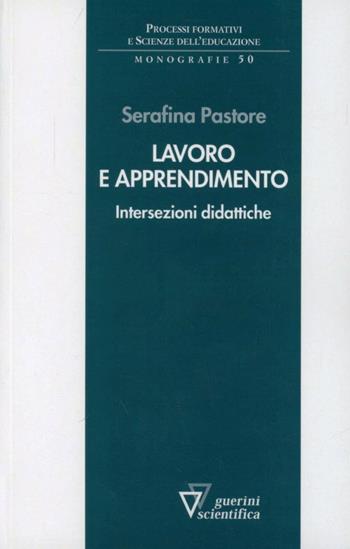 Lavoro e apprendimento - Serafina Pastorale - Libro Guerini Scientifica 2012, Processi form. e sc. del'educaz.-Monogr. | Libraccio.it