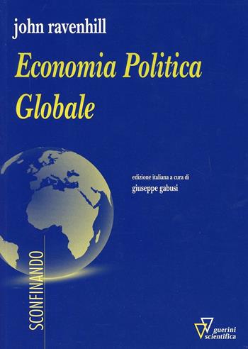 Economia politica globale - John Ravenhill - Libro Guerini Scientifica 2013, Sconfinando | Libraccio.it