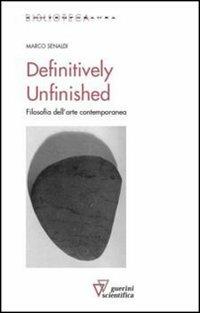 Definitevely unfinished - Marco Senaldi - Libro Guerini Scientifica 2012, Biblioteca contemporanea | Libraccio.it