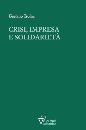 Crisi, impresa e solidarietà - Gaetano Troina - Libro Guerini Scientifica 2013 | Libraccio.it