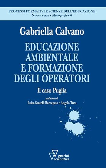 Educazione ambientale e formazione degli operatori. Il caso Puglia - Gabriella Calvano - Libro Guerini Scientifica 2015, Processi form. e sc. del'educaz.-Monogr. | Libraccio.it