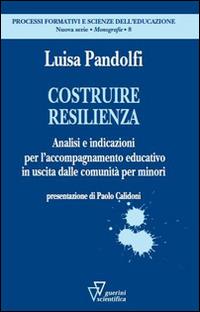 Costruire resilienza - Luisa Pandolfi - Libro Guerini Scientifica 2015, Processi form. e sc. del'educaz.-Monogr. | Libraccio.it