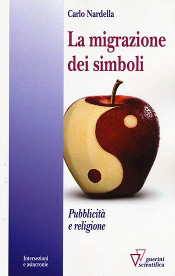 La migrazione dei simboli. Pubblicità e religione - Carlo Nardella - Libro Guerini Scientifica 2015, Intersezioni e asincronie | Libraccio.it