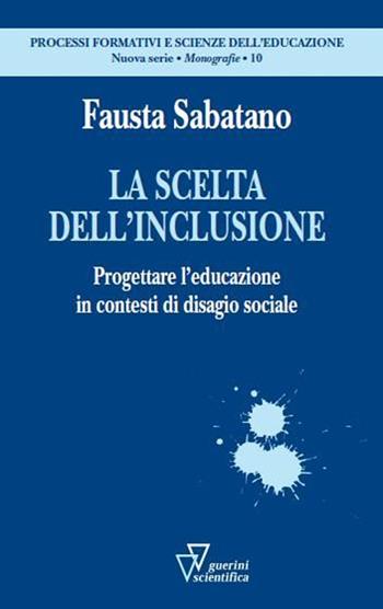 La scelta dell'inclusione. Progettare l'educazione in contesti di disagio sociale - Fausta Sabatano - Libro Guerini Scientifica 2015, Processi formativi e scienze dell'educazione. Nuova serie. Monografie | Libraccio.it