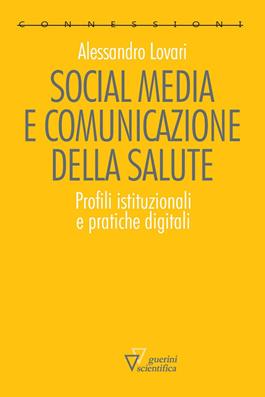 Social media e comunicazione della salute. Profili istituzionali e pratiche digitali - Alessandro Lovari - Libro Guerini Scientifica 2017, Connessioni | Libraccio.it