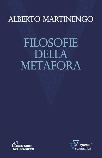 Filosofie della metafora - Alberto Martinengo - Libro Guerini Scientifica 2016, Orientarsi nel pensiero. Nuova serie | Libraccio.it