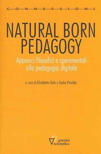 Natural born pedagogy. Approcci filosofici e sperimentali alla pedagogia digitale  - Libro Guerini Scientifica 2016, Connessioni | Libraccio.it