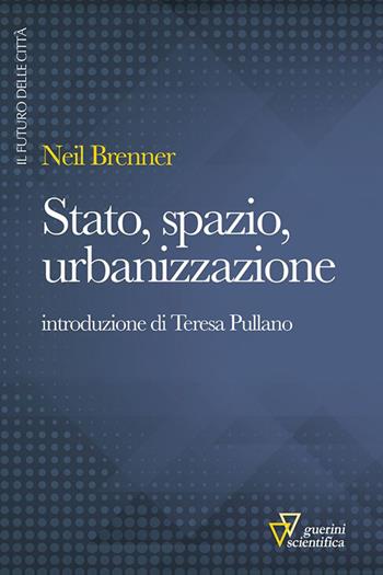 Stato, spazio, urbanizzazione - Neil Brenner - Libro Guerini Scientifica 2016 | Libraccio.it