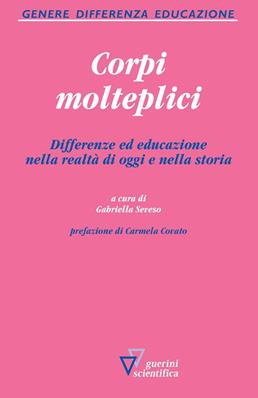 Corpi molteplici. Differenze ed educazione nella realtà di oggi e nella storia - Gabriella Seveso - Libro Guerini Scientifica 2017, Genere, differenza, educazione | Libraccio.it