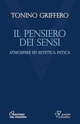 Il pensiero dei sensi. Atmosfere ed estetica patica - Tonino Griffero - Libro Guerini Scientifica 2017, Orientarsi nel pensiero. Nuova serie | Libraccio.it