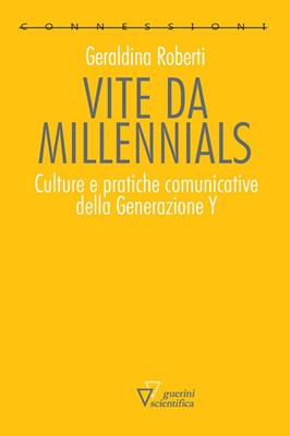 Vite da millennials. Culture e pratiche comunicative della generazione Y - G. Roberti - Libro Guerini Scientifica 2017, Connessioni | Libraccio.it