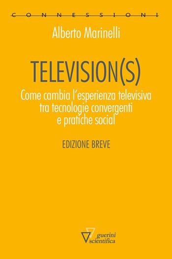 Television(s). Come cambia l'esperienza televisiva tra tecnologie convergenti e pratiche social. Edizione breve - Alberto Marinelli, Alberto Marinelli - Libro Guerini Scientifica 2018, Connessioni | Libraccio.it