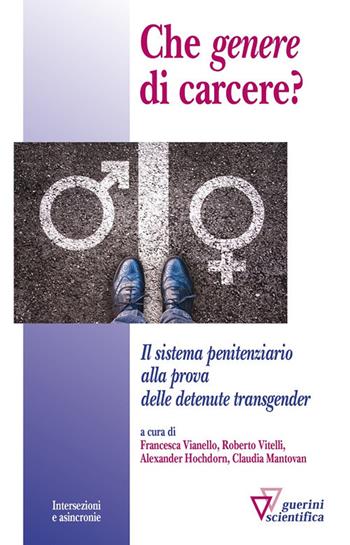 Che «genere» di carcere? Il sistema penitenziario alla prova delle detenute transgender  - Libro Guerini Scientifica 2018, Intersezioni e asincronie | Libraccio.it