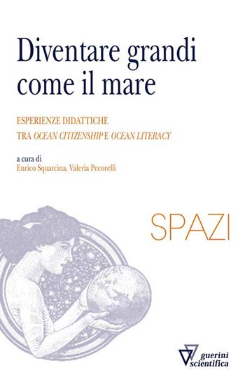 Diventare grandi come il mare - Enrico Squarcina, Valeria Pecorelli - Libro Guerini Scientifica 2018, Spazi | Libraccio.it