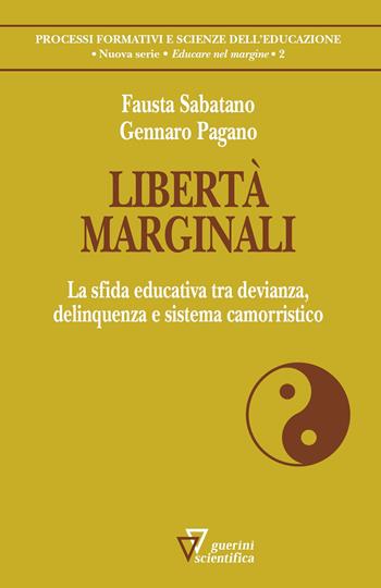 Libertà marginali. La sfida educativa tra devianza, delinquenza e sistema camorristico - Fausta Sabatano, Gennaro Pagano - Libro Guerini Scientifica 2019, Processi formativi e scienze dell'educazione. Nuova serie. Educare nel margine | Libraccio.it