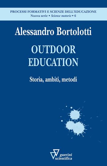 Outdoor education. Storia, ambiti, metodi - Alessandro Bortolotti - Libro Guerini Scientifica 2019, Processi formativi e scienze dell'educazione. Nuova serie. Monografie | Libraccio.it