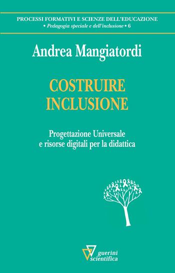 Costruire inclusione. Progettazione universale e risorse digitali per la didattica - Andrea Mangiatordi - Libro Guerini Scientifica 2019, Processi formativi e scienze dell'educazione. Pedagogia speciale e dell'inclusione | Libraccio.it