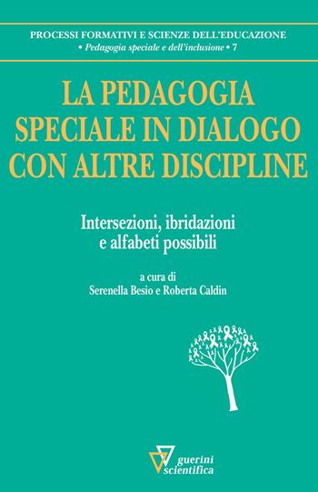 La pedagogia speciale in dialogo con altre discipline. Intersezioni, ibridazioni e alfabeti possibili  - Libro Guerini Scientifica 2019, Processi formativi e scienze dell'educazione. Pedagogia speciale e dell'inclusione | Libraccio.it