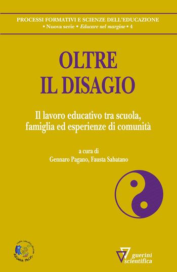 Oltre il disagio. Il lavoro educativo tra scuola, famiglia ed esperienze di comunità  - Libro Guerini Scientifica 2020, Processi formativi e scienze dell'educazione. Nuova serie. Educare nel margine | Libraccio.it