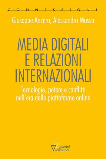 Media digitali e relazioni internazionali. Tecnologie, potere e conflitti nell'era delle piattaforme online - Giuseppe Anzera, Alessandra Massa - Libro Guerini Scientifica 2021, Connessioni | Libraccio.it