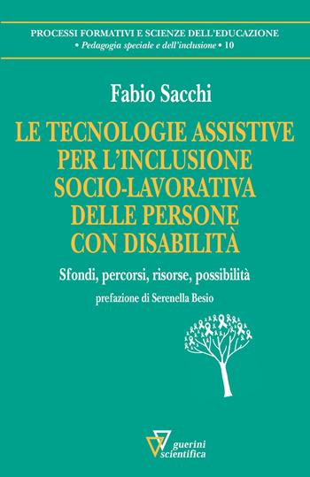 Le tecnologie assistive per l'inclusione socio-lavorativa delle persone con disabilità - Fabio Sacchi - Libro Guerini Scientifica 2021, Processi formativi e scienze dell'educazione. Pedagogia speciale e dell'inclusione | Libraccio.it