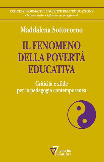 Il fenomeno della povertà educativa. Criticità e sfide per la pedagogia contemporanea - Maddalena Sottocorno - Libro Guerini Scientifica 2022, Processi formativi e scienze dell'educazione. Nuova serie. Educare nel margine | Libraccio.it