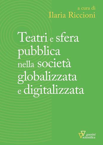 Teatri e sfera pubblica nella società globalizzata e digitalizzata  - Libro Guerini Scientifica 2022 | Libraccio.it
