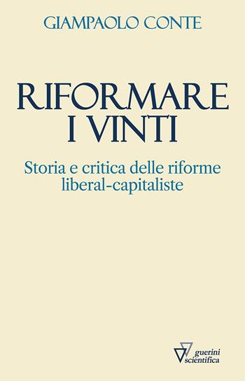 Riformare i vinti. Storia e critica delle riforme liberal-capitaliste - Giampaolo Conte - Libro Guerini Scientifica 2022 | Libraccio.it