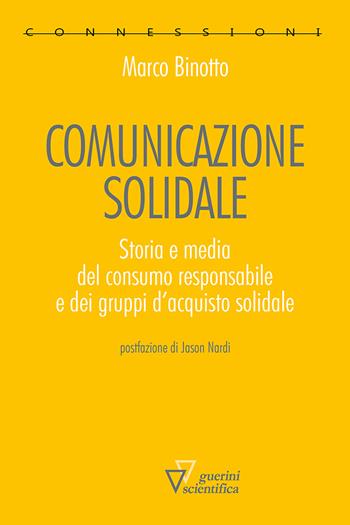 Comunicazione solidale. Storia e media del consumo responsabile e dei gruppi d’acquisto solidale - Marco Binotto - Libro Guerini Scientifica 2023, Connessioni | Libraccio.it