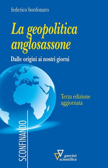 La geopolitica anglosassone. Dalle origini ai nostri giorni - Federico Bordonaro - Libro Guerini Scientifica 2023, Sconfinando | Libraccio.it