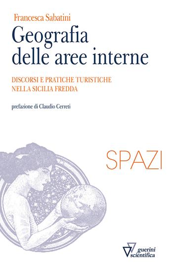 Geografia delle aree interne. Discorsi e pratiche turistiche nella Sicilia fredda - Francesca Sabatini - Libro Guerini Scientifica 2024, Spazi | Libraccio.it