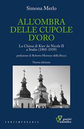 All'ombra delle cupole d'oro. La chiesa di Kiev da Nicola II a Stalin (1905-1939). Nuova ediz.