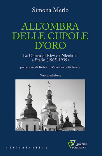 All'ombra delle cupole d'oro. La chiesa di Kiev da Nicola II a Stalin (1905-1939). Nuova ediz. - Simona Merlo - Libro Guerini Scientifica 2024, Contemporanea | Libraccio.it