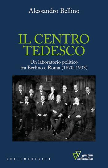 Il centro tedesco. Un laboratorio politico tra Berlino e Roma (1870-1933) - Alessandro Bellino - Libro Guerini Scientifica 2024, Contemporanea | Libraccio.it