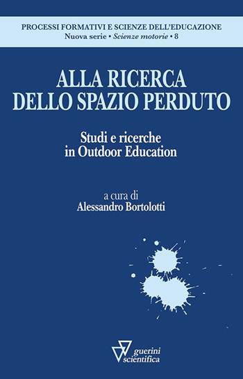 Alla ricerca dello spazio perduto. Studi e ricerche in Outdoor Education  - Libro Guerini Scientifica 2024, Processi formativi e scienze dell'educazione. Monografie | Libraccio.it