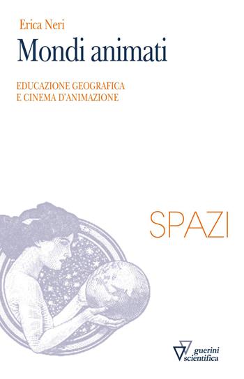Mondi animati. Educazione geografica e cinema d'animazione - Erica Neri - Libro Guerini Scientifica 2026, Spazi | Libraccio.it