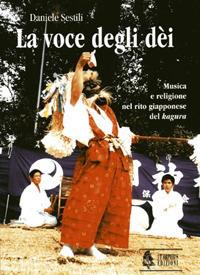 La voce degli dèi. Musica e religione nel rito giapponese del «kagura» - Daniele Sestili - Libro Ut Orpheus 2000, Ricerche di etnomusicologia | Libraccio.it