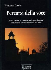 Percorsi della voce. Storia e tecniche esecutive del canto dhrupad nella musica classica dell'India del nord - Francesca Cassio - Libro Ut Orpheus 2000, Ricerche di etnomusicologia | Libraccio.it
