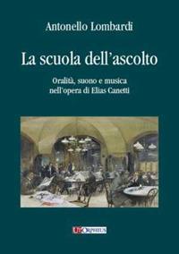 La scuola dell'ascolto. Oralità, suono e musica nell'opera di Elias Canetti - Antonello Lombardi - Libro Ut Orpheus 2011, Studi e testi | Libraccio.it