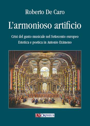 L' armonioso artificio. Crisi del gusto musicale nel Settecento europeo. Estetica e poetica in Antonio Eximeno - Roberto De Caro - Libro Ut Orpheus 2014 | Libraccio.it