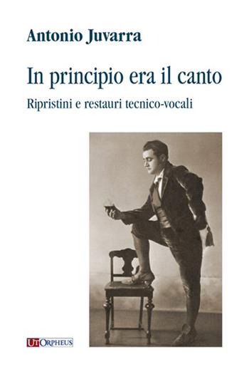 In principio era il canto. Ripristini e restauri tecnico-vocali - Antonio Juvarra - Libro Ut Orpheus 2015 | Libraccio.it