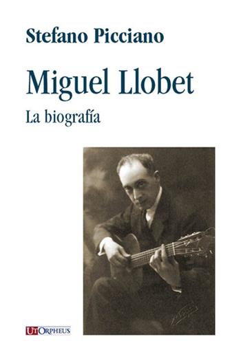 Miguel Llobet. La biografia - Stefano Picciano - Libro Ut Orpheus 2017 | Libraccio.it
