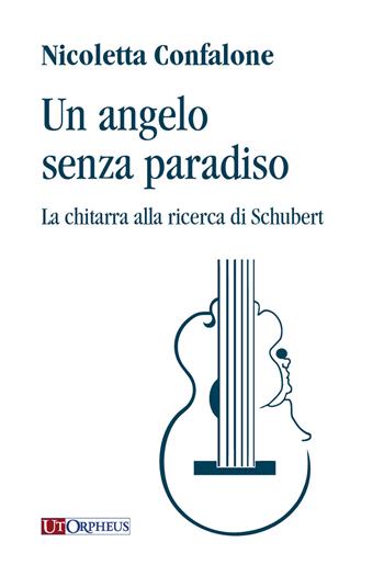 Un angelo senza paradiso. La chitarra alla ricerca di Schubert - Nicoletta Confalone - Libro Ut Orpheus 2017 | Libraccio.it