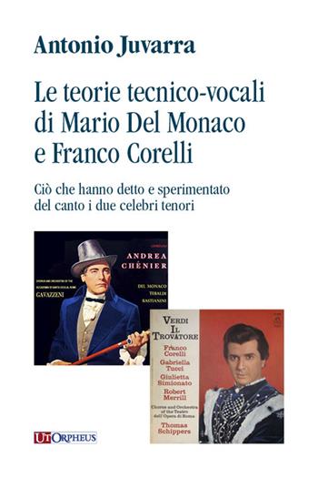Le teorie tecnico-vocali di Mario Del Monaco e Franco Corelli. Ciò che hanno detto e sperimentato del canto i due celebri tenori - Antonio Juvarra - Libro Ut Orpheus 2019 | Libraccio.it